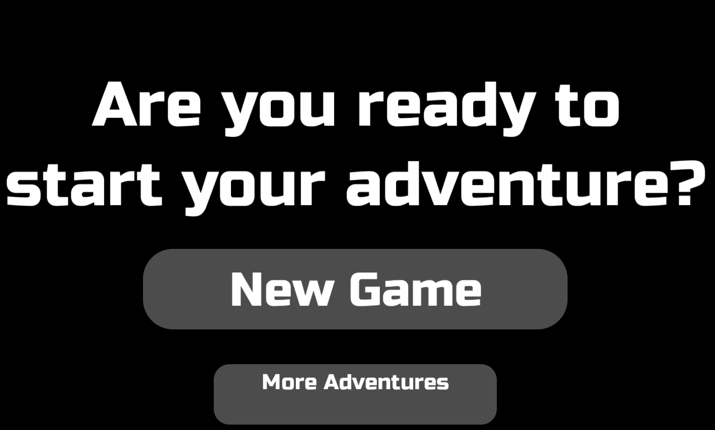 Beginners only have this screen when they start their game. Once they have a save file, the question is replaced by a big "Continue" button. Other modes for More Adventures is only unlocked when players reach a certain point of the game.